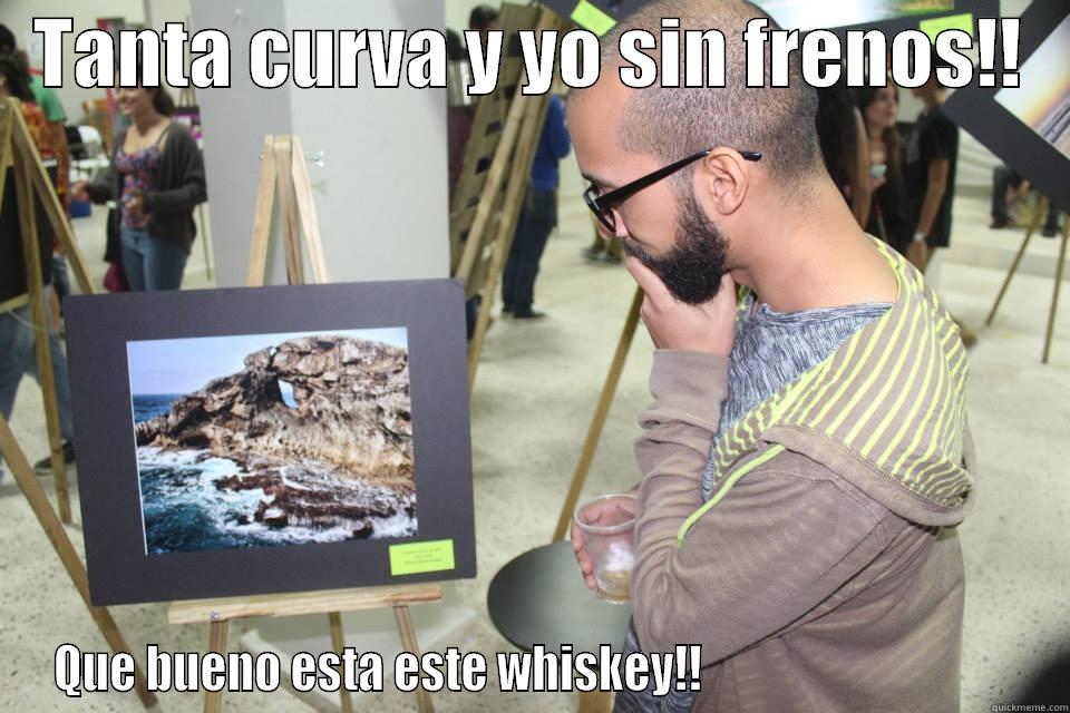   TANTA CURVA Y YO SIN FRENOS!!    QUE BUENO ESTA ESTE WHISKEY!!                                  Misc