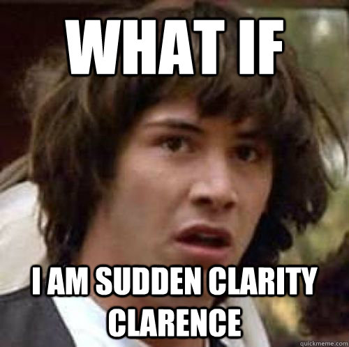 WHAT IF I AM SUDDEN CLARITY CLARENCE  conspiracy keanu