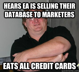 Hears EA is selling their database to marketers eats all credit cards  Good Guy Gabe