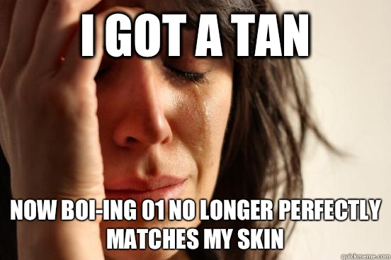 I got a tan Now Boi-ing 01 no longer perfectly matches my skin - I got a tan Now Boi-ing 01 no longer perfectly matches my skin  First World Problems