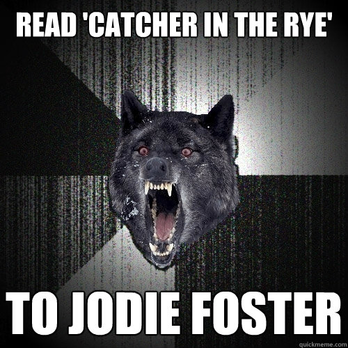 Read 'Catcher in the Rye' To jodie foster - Read 'Catcher in the Rye' To jodie foster  Insanity Wolf