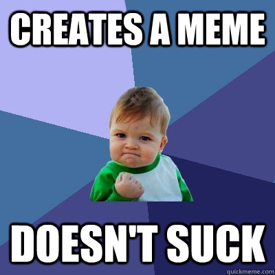 Creates a Meme DOESN'T SUCK  Success Kid