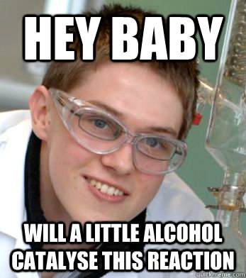 Hey baby will a little alcohol catalyse this reaction - Hey baby will a little alcohol catalyse this reaction  PHOTOGENIC CHEMISTRY GUY