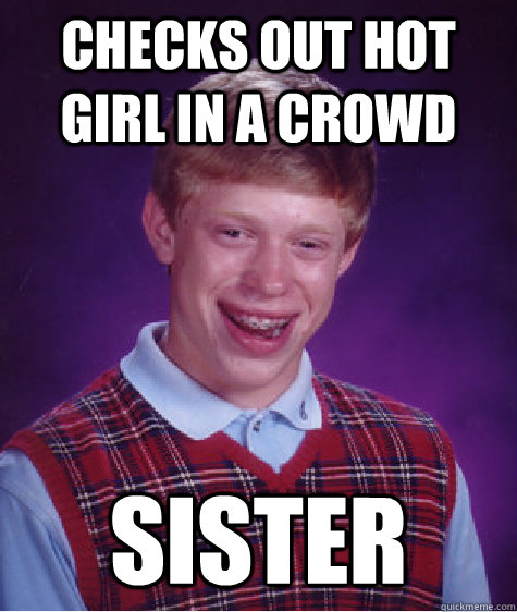 checks out hot girl in a crowd Sister  Bad Luck Brian