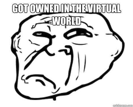 Got owned in the Virtual World  - Got owned in the Virtual World   Backtrolled