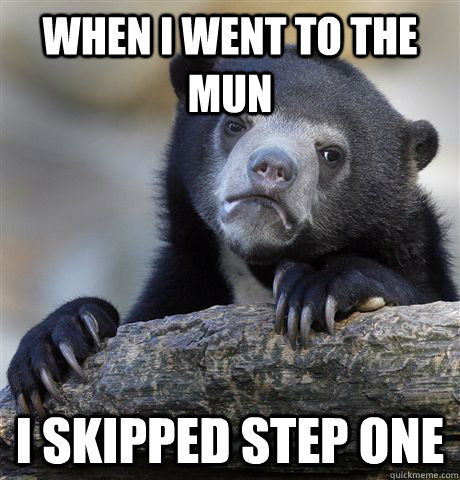 When I went to the mun I skipped step one  Confession Bear