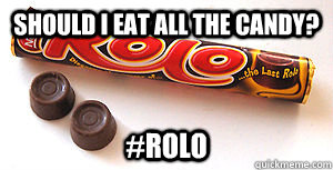 Should i eat all the candy? #ROLO - Should i eat all the candy? #ROLO  YOLO has its place