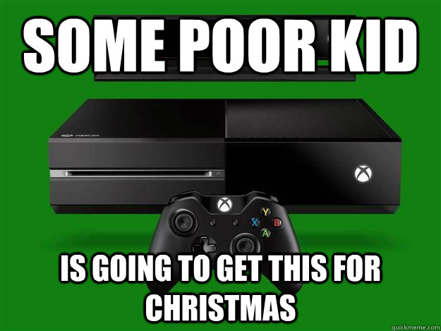 Some poor kid is going to get this for christmas  Scumbag Xbox One