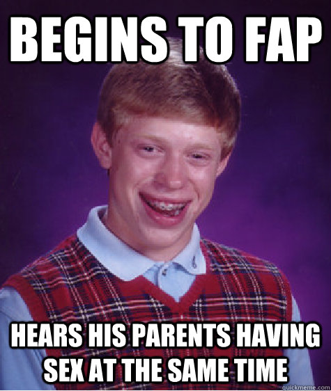 Begins to fap Hears his parents having sex at the same time  Bad Luck Brian