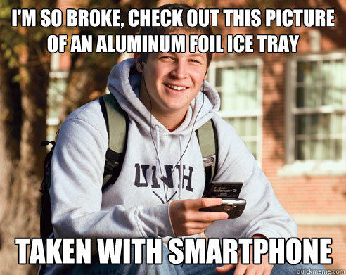 I'm so broke, check out this picture of an aluminum foil ice tray  Taken with smartphone  