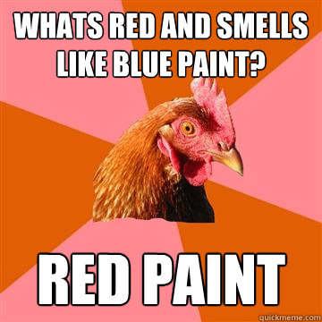 Whats red and smells like blue paint? Red Paint - Whats red and smells like blue paint? Red Paint  Anti-Joke Chicken