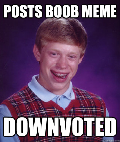 Posts boob meme Downvoted - Posts boob meme Downvoted  Bad Luck Brian