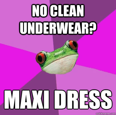 No clean underwear? Maxi dress
  Foul Bachelorette Frog