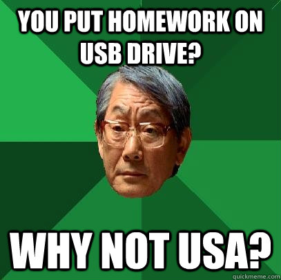 You put homework on USB drive? Why not usa?  High Expectations Asian Father