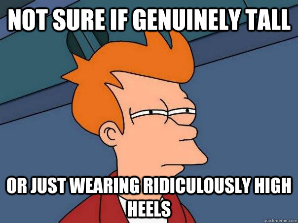 Not sure if genuinely tall Or just wearing ridiculously high heels - Not sure if genuinely tall Or just wearing ridiculously high heels  Futurama Fry