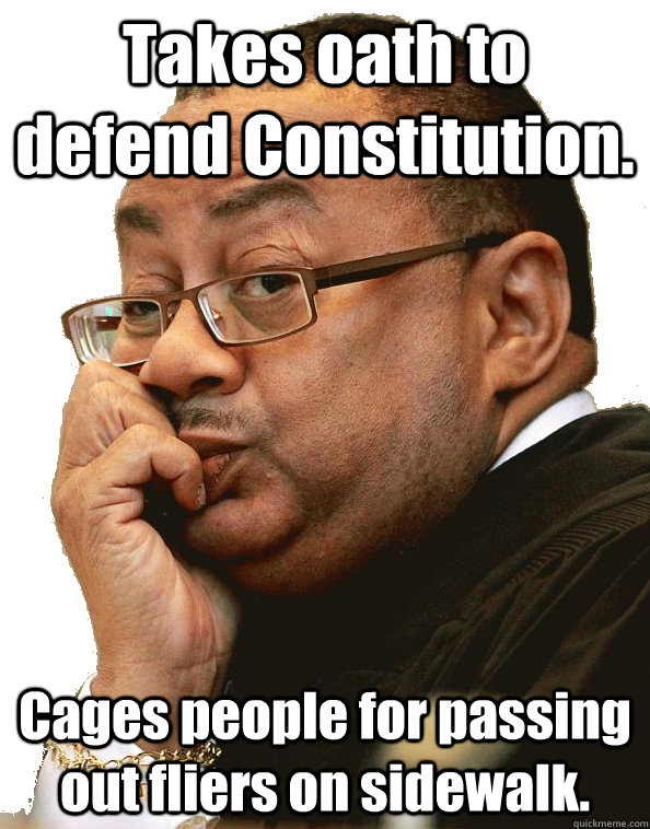 Takes oath to defend Constitution. Cages people for passing out fliers on sidewalk. - Takes oath to defend Constitution. Cages people for passing out fliers on sidewalk.  Clueless Judge Belvin