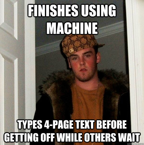 Finishes using machine Types 4-page text before getting off while others wait  Scumbag Steve