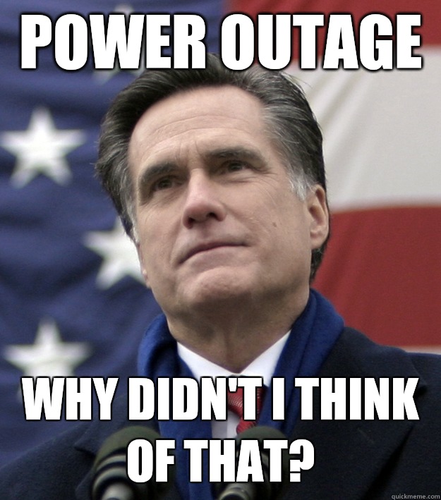 Power outage  Why didn't I think of that?   Mitt Romney