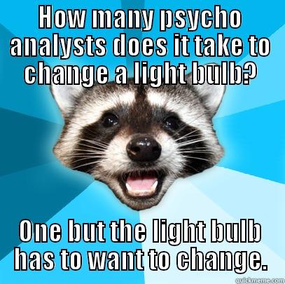 Change A Light bulb - HOW MANY PSYCHO ANALYSTS DOES IT TAKE TO CHANGE A LIGHT BULB? ONE BUT THE LIGHT BULB HAS TO WANT TO CHANGE. Lame Pun Coon