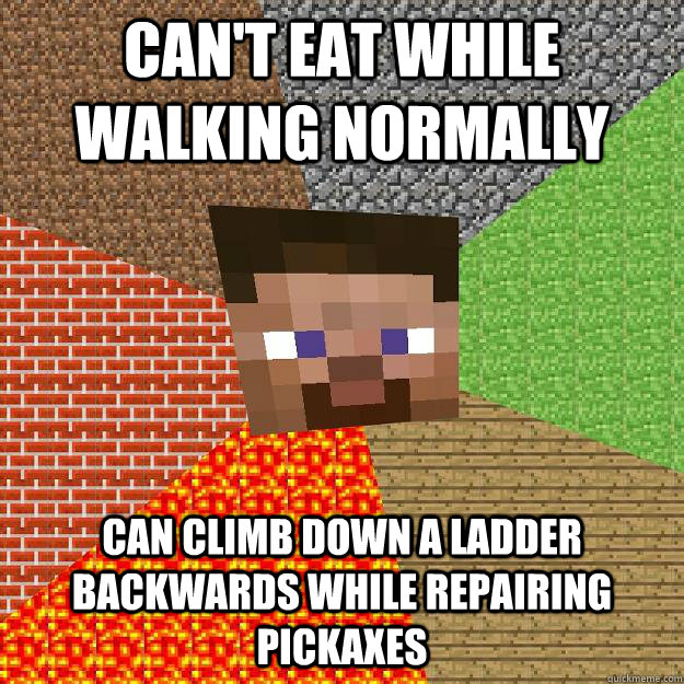 Can't eat while walking normally  can climb down a ladder backwards while repairing pickaxes  - Can't eat while walking normally  can climb down a ladder backwards while repairing pickaxes   Minecraft