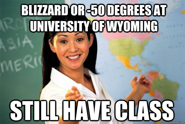 Blizzard or -50 degrees at University of Wyoming Still Have Class - Blizzard or -50 degrees at University of Wyoming Still Have Class  Unhelpful High School Teacher