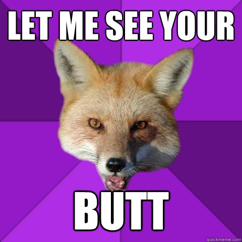 let me see your butt   Forensics Fox