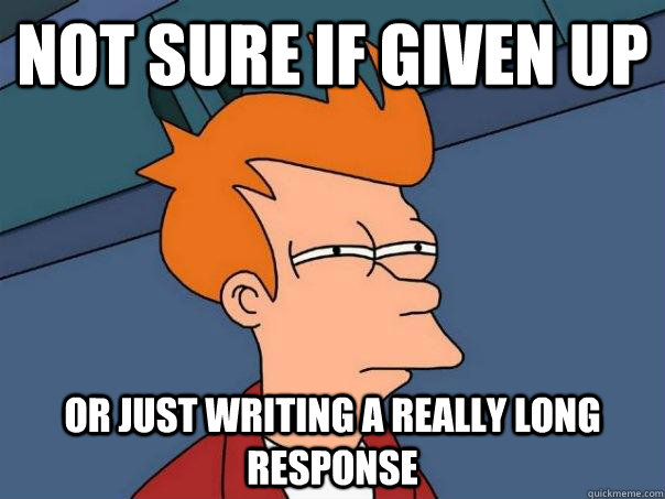 Not sure if given up or just writing a really long response - Not sure if given up or just writing a really long response  Futurama Fry