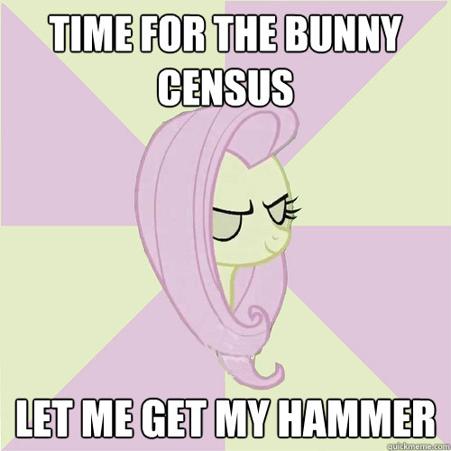 Time for the bunny census let me get my hammer  