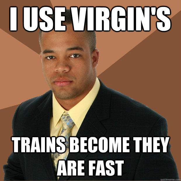 I use virgin's trains become they are fast - I use virgin's trains become they are fast  Successful Black Man