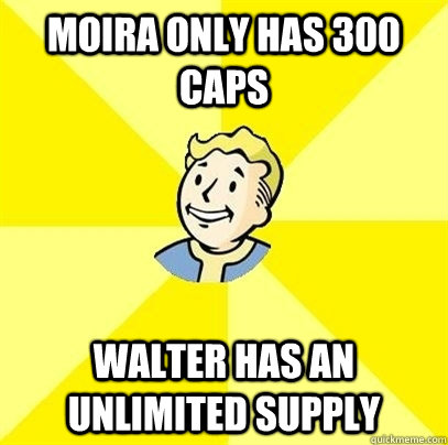 Moira only has 300 caps Walter has an unlimited supply  Fallout 3