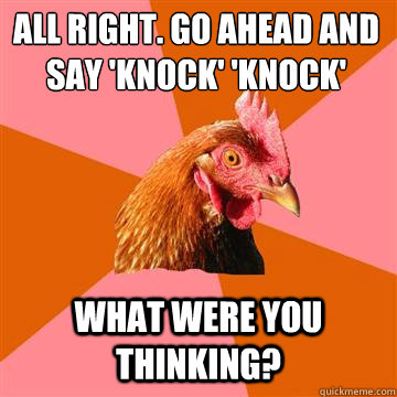 All right. Go ahead and say 'Knock' 'knock' what were you thinking?  Anti-Joke Chicken