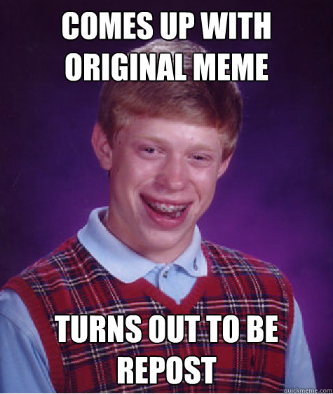 Comes up with original meme turns out to be repost Caption 3 goes here - Comes up with original meme turns out to be repost Caption 3 goes here  Bad Luck Brian