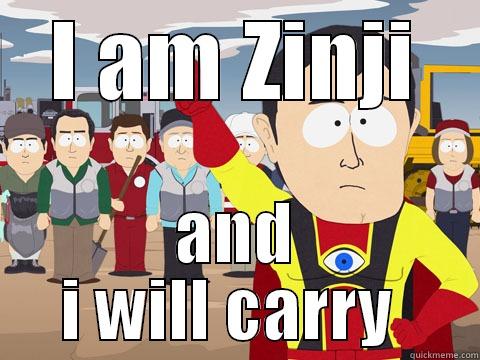 I AM ZINJI AND I WILL CARRY  Captain Hindsight