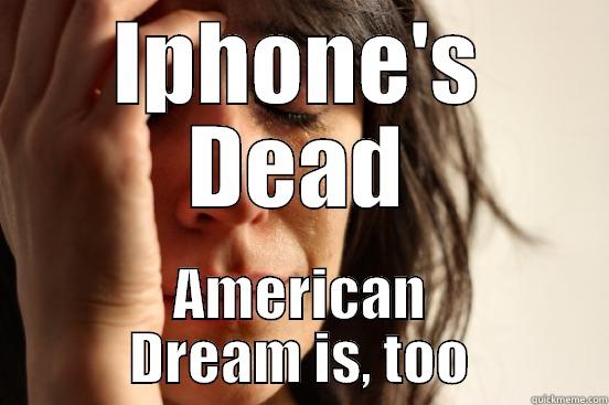 IPHONE'S DEAD AMERICAN DREAM IS, TOO First World Problems