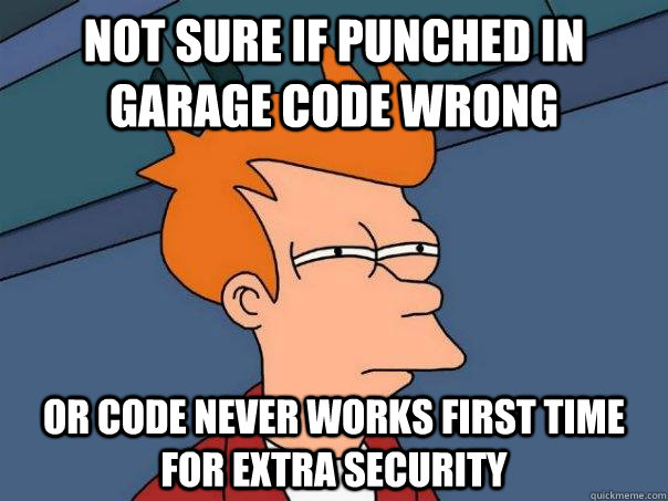 Not sure if punched in garage code wrong or code never works first time for extra security  Futurama Fry