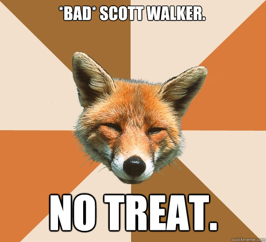 *BAD* SCOTT WALKER.
 NO TREAT.  Condescending Fox