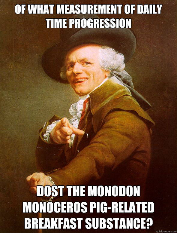 of what measurement of daily time progression dost the Monodon monoceros pig-related breakfast substance?  Joseph Ducreux