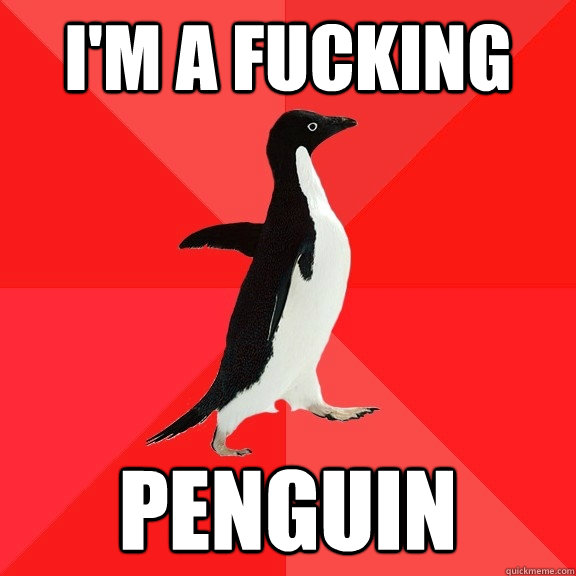 I'm a fucking penguin  Socially Awesome Penguin