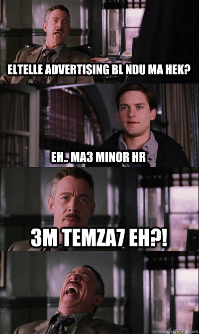 eltelle advertising bl ndu ma hek? eh.. ma3 minor HR 3m temza7 eh?!   JJ Jameson