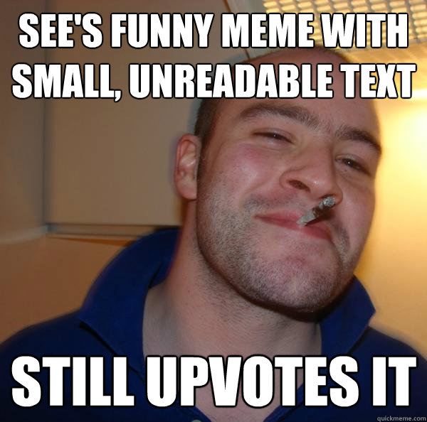 See's funny meme with small, unreadable text still upvotes it - See's funny meme with small, unreadable text still upvotes it  Misc