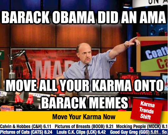 Barack obama did an ama move all your karma onto barack memes - Barack obama did an ama move all your karma onto barack memes  Mad Karma with Jim Cramer