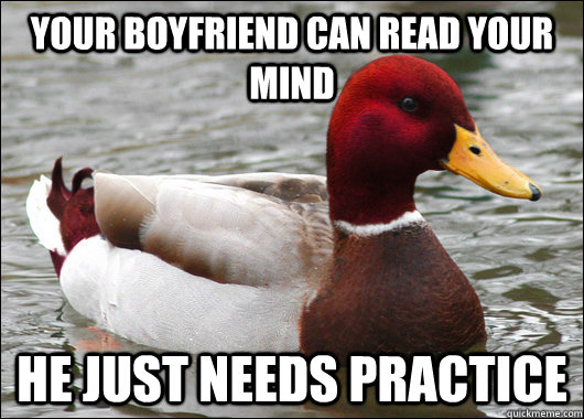 your boyfriend can read your mind he just needs practice  Malicious Advice Mallard