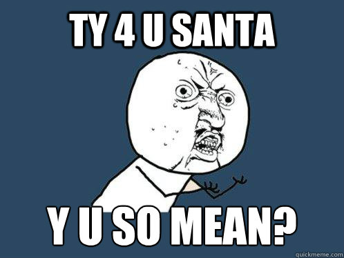 ty 4 u santa y u so mean? Caption 3 goes here  Y U No