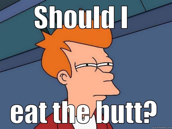 SHOULD I  EAT THE BUTT? Futurama Fry