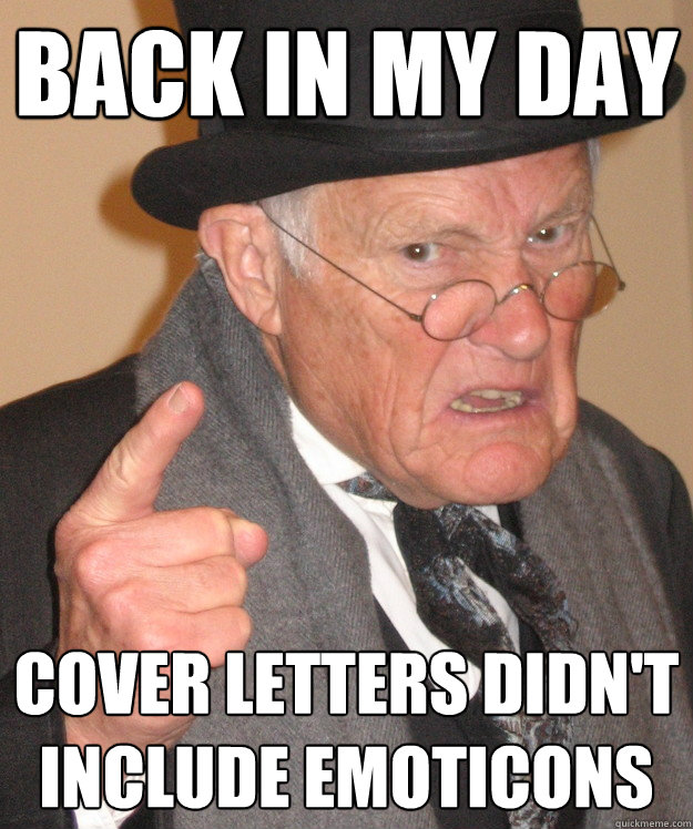 back in my day cover letters didn't include emoticons  back in my day