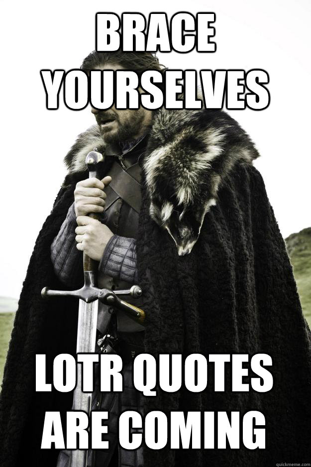 Brace yourselves LOTR quotes are coming  Winter is coming