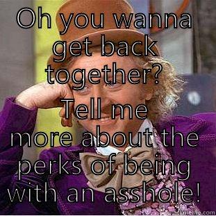 OH YOU WANNA GET BACK TOGETHER? TELL ME MORE ABOUT THE PERKS OF BEING WITH AN ASSHOLE! Condescending Wonka