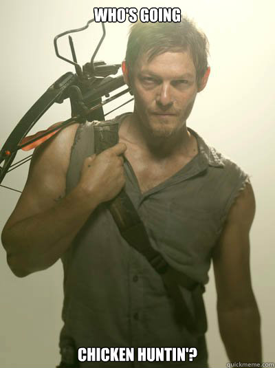 Who's Going Chicken Huntin'?  Daryl Dixon