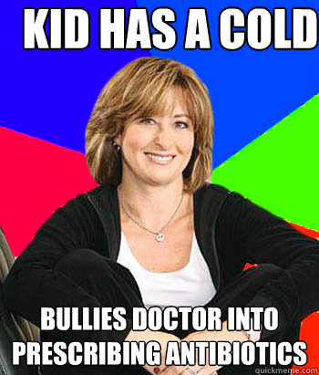 kid has a cold bullies doctor into prescribing antibiotics  Sheltering Suburban Mom