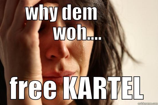 WHY DEM          WOH.... FREE KARTEL First World Problems